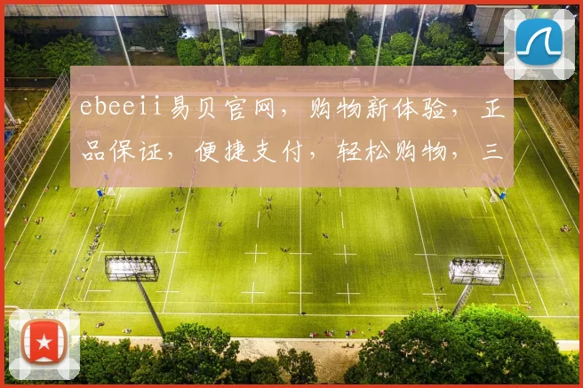 ebeeii易贝官网，购物新体验，正品保证，便捷支付，轻松购物，三重惊喜等你来